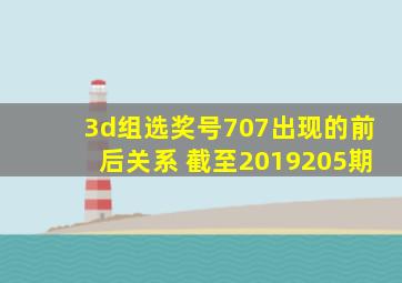 3d组选奖号707出现的前后关系 截至2019205期